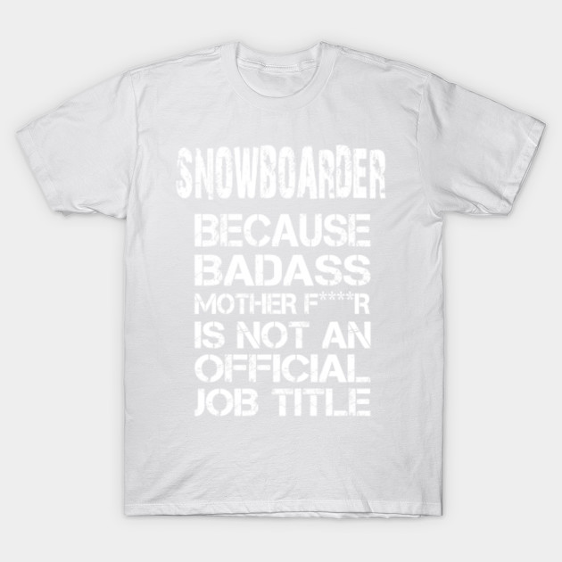 Snowboarder Guard Because Badass Mother F****r Is Not An Official Job Title â€“ T & Accessories T-Shirt-TJ